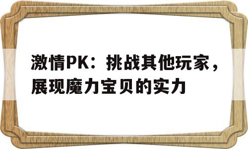 激情PK：挑战其他玩家，展现魔力宝贝的实力的简单介绍